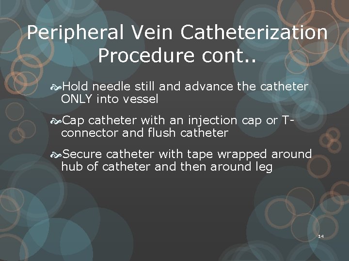 Peripheral Vein Catheterization Procedure cont. . Hold needle still and advance the catheter ONLY