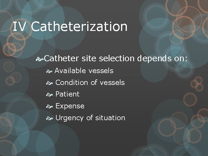 IV Catheterization Catheter site selection depends on: Available vessels Condition of vessels Patient Expense