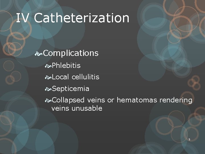 IV Catheterization Complications Phlebitis Local cellulitis Septicemia Collapsed veins or hematomas rendering veins unusable