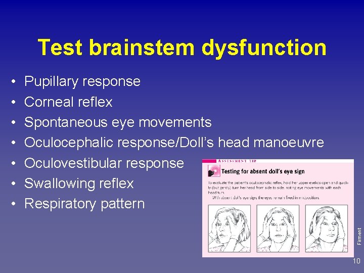 Test brainstem dysfunction Pupillary response Corneal reflex Spontaneous eye movements Oculocephalic response/Doll’s head manoeuvre