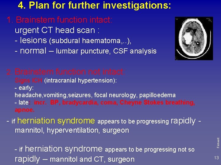 4. Plan for further investigations: 1. Brainstem function intact: urgent CT head scan :