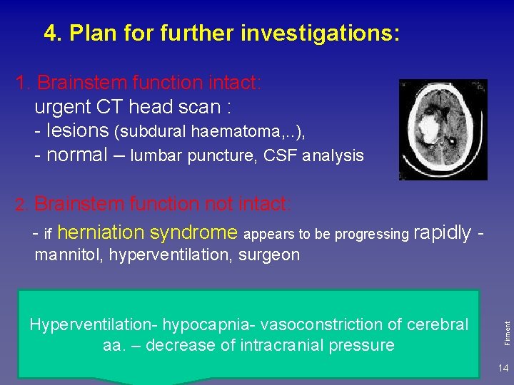 4. Plan for further investigations: 1. Brainstem function intact: urgent CT head scan :