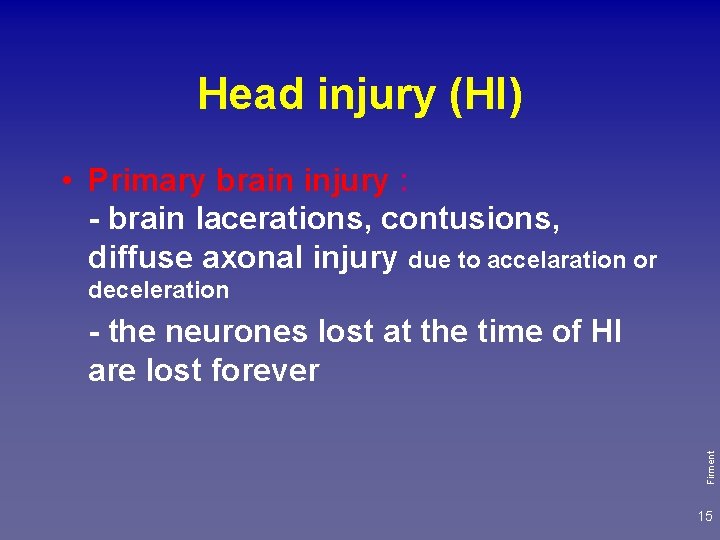 Head injury (HI) • Primary brain injury : - brain lacerations, contusions, diffuse axonal