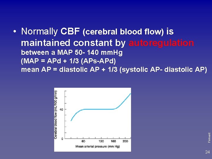  • Normally CBF (cerebral blood flow) is maintained constant by autoregulation Firment between