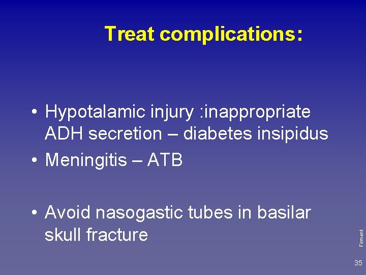 Treat complications: • Avoid nasogastic tubes in basilar skull fracture Firment • Hypotalamic injury