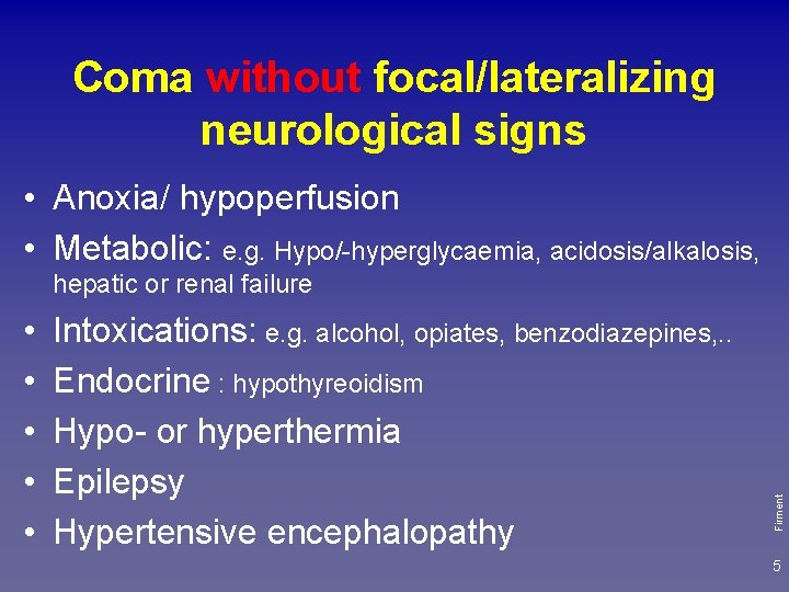 Coma without focal/lateralizing neurological signs • Anoxia/ hypoperfusion • Metabolic: e. g. Hypo/-hyperglycaemia, acidosis/alkalosis,