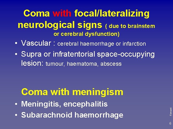 Coma with focal/lateralizing neurological signs ( due to brainstem or cerebral dysfunction) • Vascular