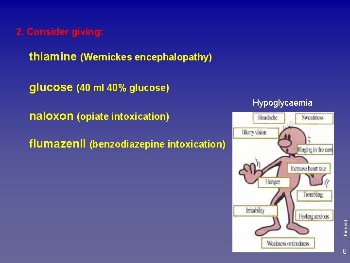 2. Consider giving: thiamine (Wernickes encephalopathy) glucose (40 ml 40% glucose) Hypoglycaemia naloxon (opiate