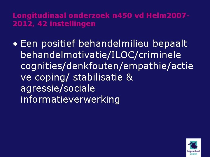 Longitudinaal onderzoek n 450 vd Helm 20072012, 42 instellingen • Een positief behandelmilieu bepaalt