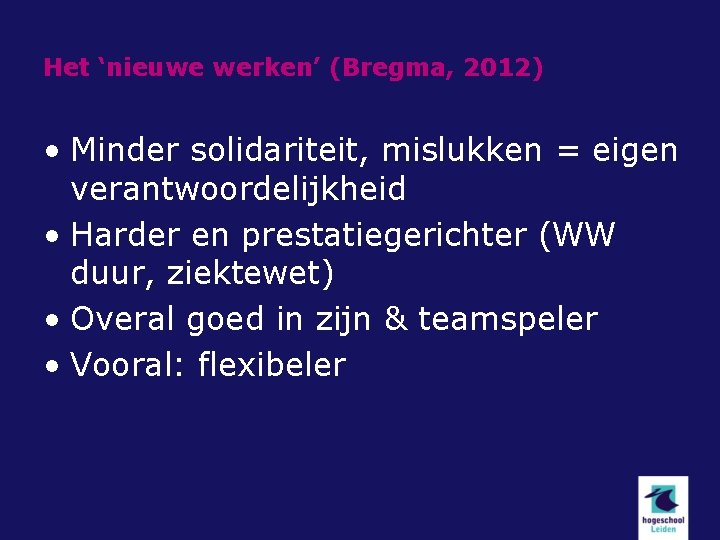 Het ‘nieuwe werken’ (Bregma, 2012) • Minder solidariteit, mislukken = eigen verantwoordelijkheid • Harder