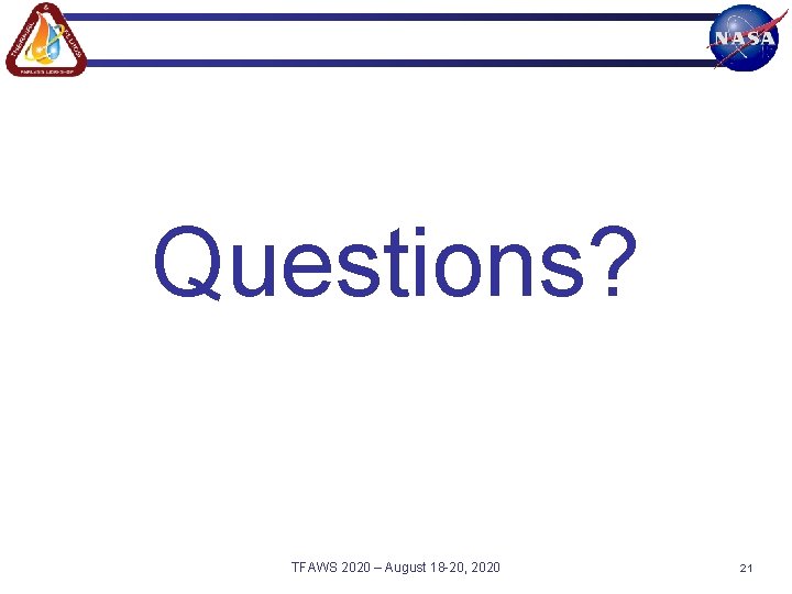 Questions? TFAWS 2020 – August 18 -20, 2020 21 