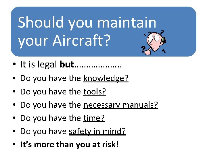 Should you maintain your Aircraft? • It is legal but………………. . • • •