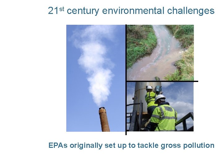21 st century environmental challenges EPAs originally set up to tackle gross pollution 