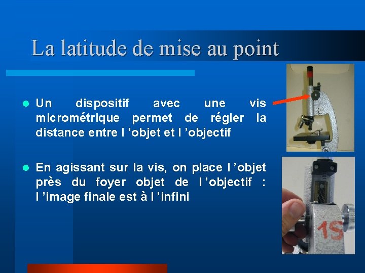 La latitude de mise au point l Un dispositif avec une vis micrométrique permet