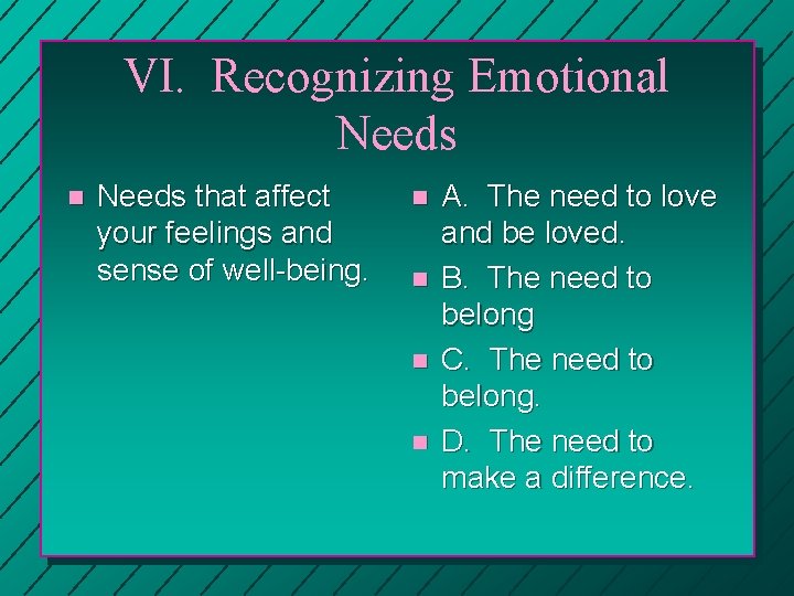 VI. Recognizing Emotional Needs n Needs that affect your feelings and sense of well-being.