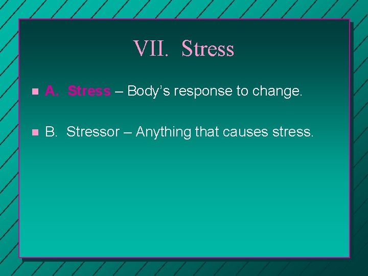 VII. Stress n A. Stress – Body’s response to change. n B. Stressor –