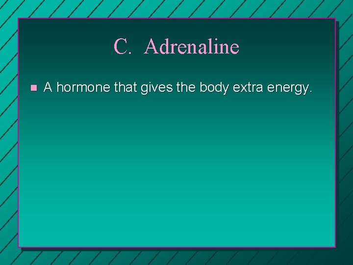 C. Adrenaline n A hormone that gives the body extra energy. 