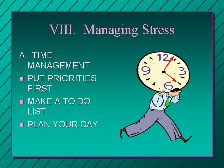 VIII. Managing Stress A. TIME MANAGEMENT n PUT PRIORITIES FIRST n MAKE A TO