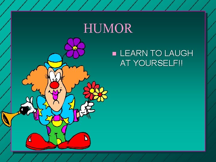 HUMOR n LEARN TO LAUGH AT YOURSELF!! 