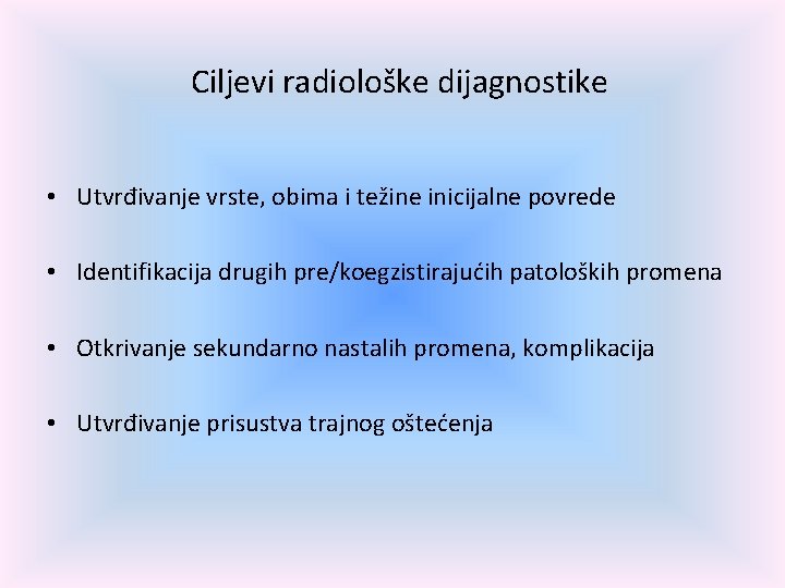 Ciljevi radiološke dijagnostike • Utvrđivanje vrste, obima i težine inicijalne povrede • Identifikacija drugih