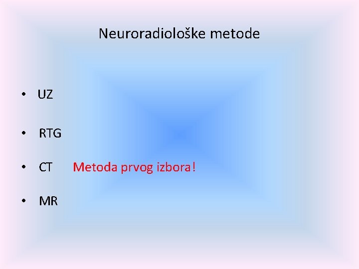 Neuroradiološke metode • UZ • RTG • CT • MR Metoda prvog izbora! 