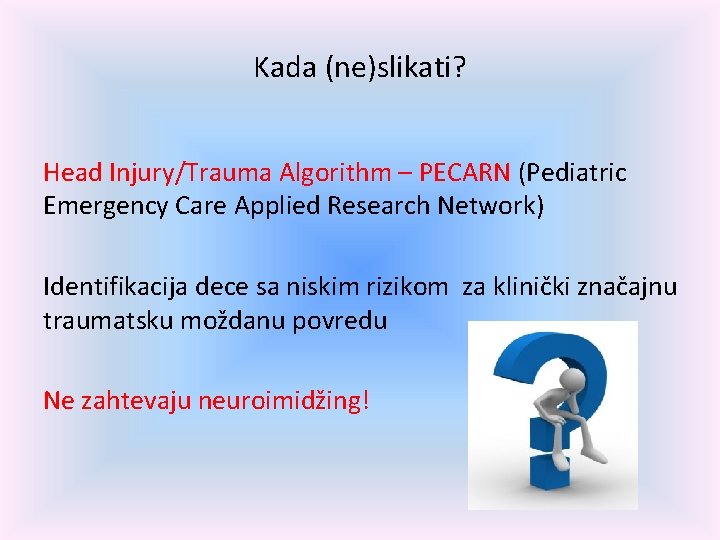 Kada (ne)slikati? Head Injury/Trauma Algorithm – PECARN (Pediatric Emergency Care Applied Research Network) Identifikacija