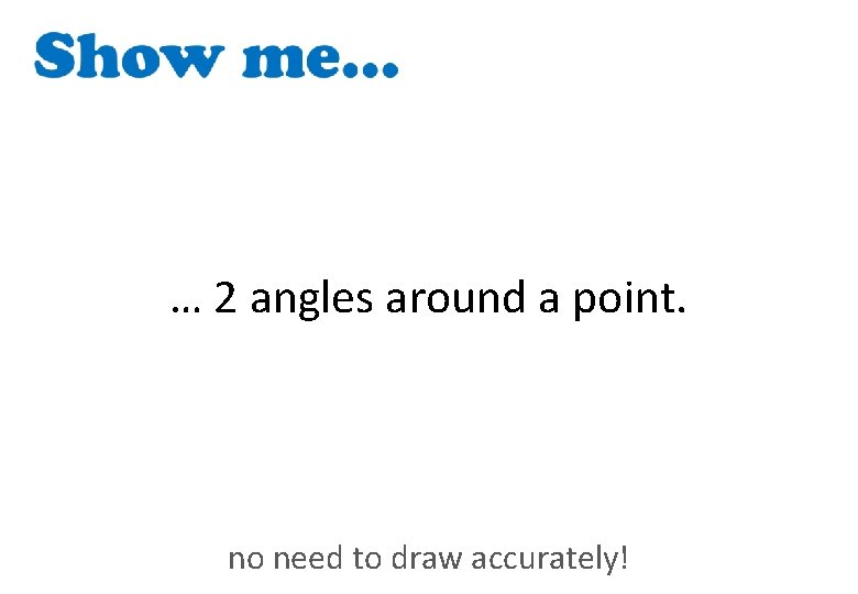 … 2 angles around a point. no need to draw accurately! 