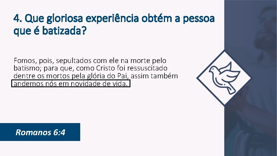 4. Que gloriosa experiência obtém a pessoa que é batizada? Fomos, pois, sepultados com