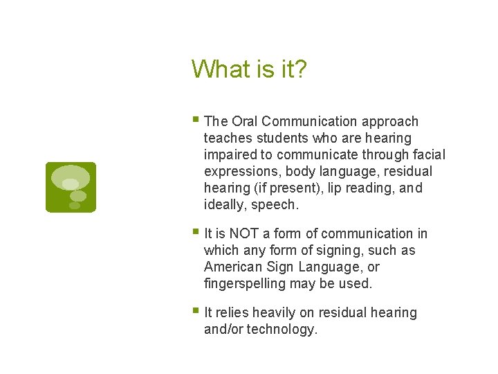 What is it? § The Oral Communication approach teaches students who are hearing impaired