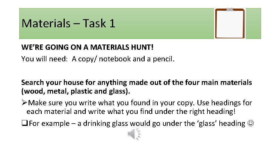 Materials – Task 1 WE’RE GOING ON A MATERIALS HUNT! You will need: A