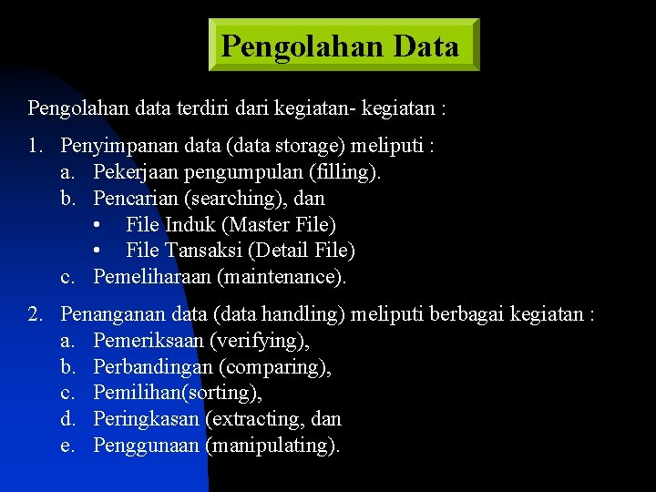 Pengolahan Data Pengolahan data terdiri dari kegiatan- kegiatan : 1. Penyimpanan data (data storage)