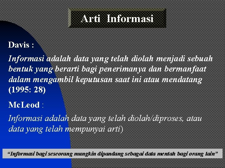 Arti Informasi Davis : Informasi adalah data yang telah diolah menjadi sebuah bentuk yang