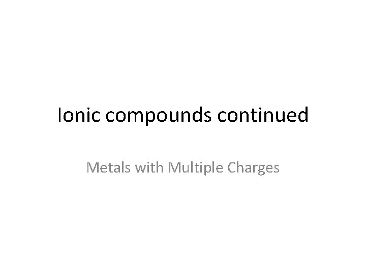 Ionic compounds continued Metals with Multiple Charges 