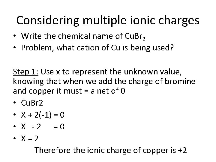 Considering multiple ionic charges • Write the chemical name of Cu. Br 2 •