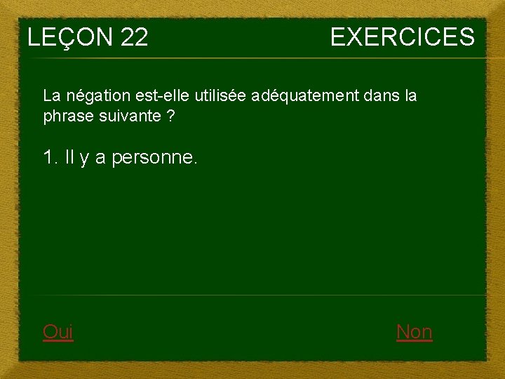 LEÇON 22 EXERCICES La négation est-elle utilisée adéquatement dans la phrase suivante ? 1.