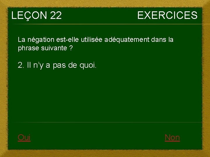 LEÇON 22 EXERCICES La négation est-elle utilisée adéquatement dans la phrase suivante ? 2.