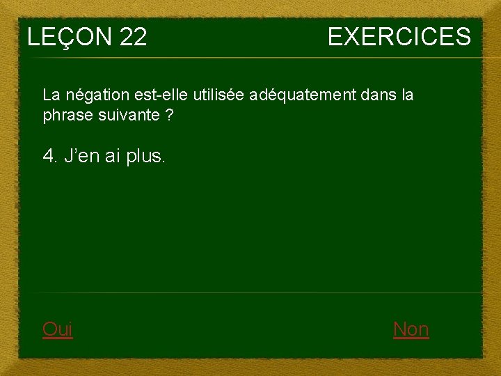 LEÇON 22 EXERCICES La négation est-elle utilisée adéquatement dans la phrase suivante ? 4.