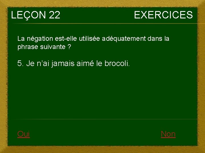 LEÇON 22 EXERCICES La négation est-elle utilisée adéquatement dans la phrase suivante ? 5.