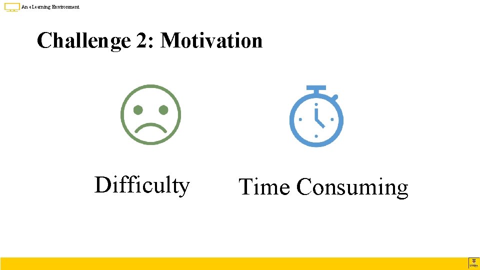 An e. Learning Environment Challenge 2: Motivation Difficulty Time Consuming 