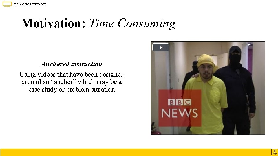 An e. Learning Environment Motivation: Time Consuming Anchored instruction Using videos that have been