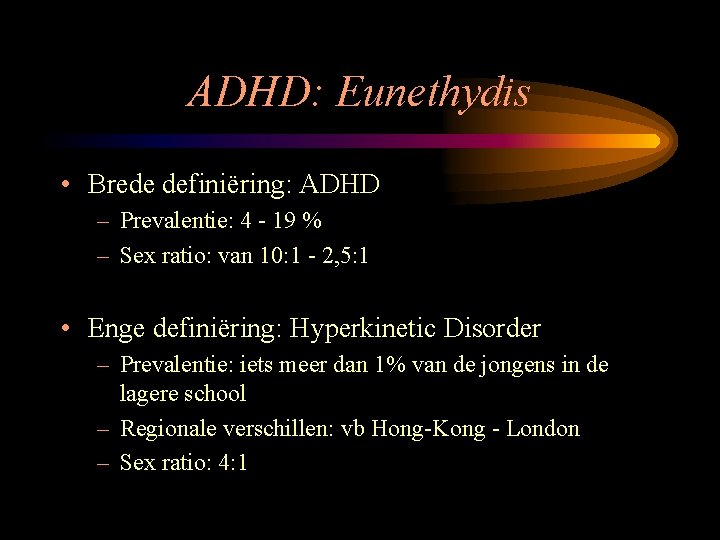 ADHD: Eunethydis • Brede definiëring: ADHD – Prevalentie: 4 - 19 % – Sex