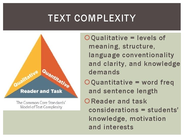 TEXT COMPLEXITY Qualitative = levels of meaning, structure, language conventionality and clarity, and knowledge