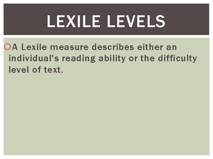 LEXILE LEVELS A Lexile measure describes either an individual's reading ability or the difficulty