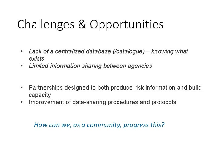 Challenges & Opportunities • Lack of a centralised database (/catalogue) – knowing what exists