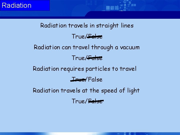 Radiation travels in straight lines True/False Radiation can travel through a vacuum True/False Radiation