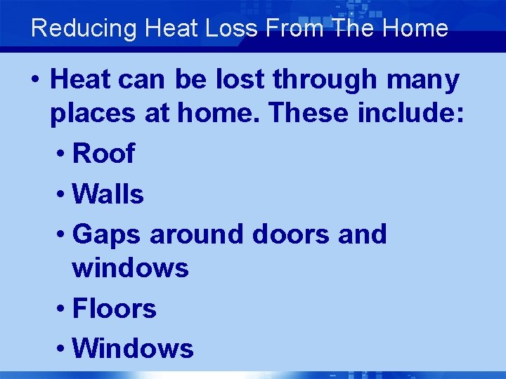Reducing Heat Loss From The Home • Heat can be lost through many places