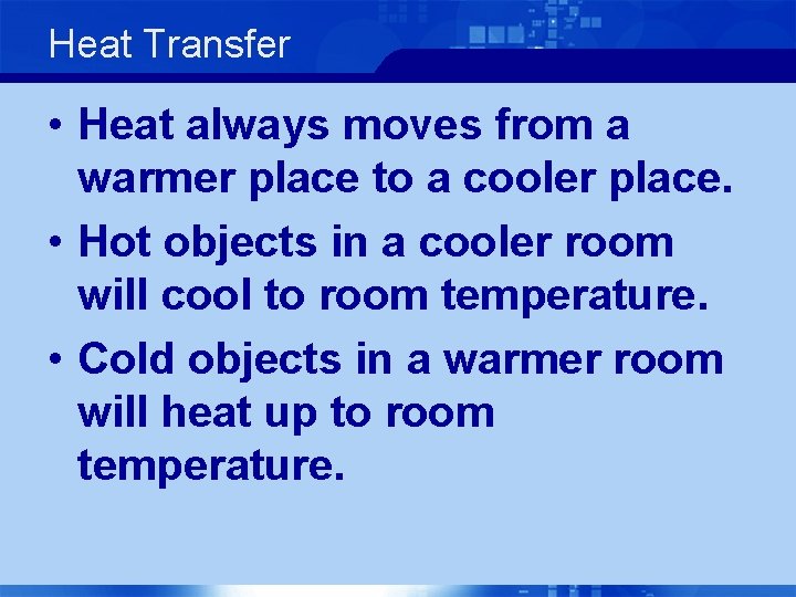 Heat Transfer • Heat always moves from a warmer place to a cooler place.