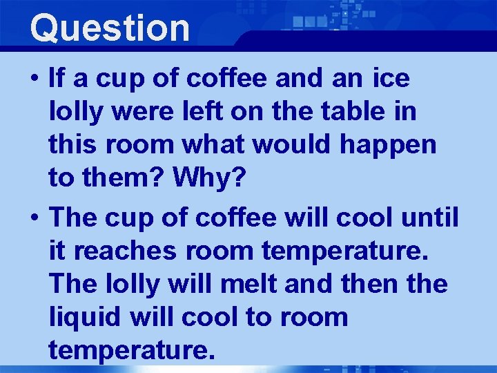 Question • If a cup of coffee and an ice lolly were left on