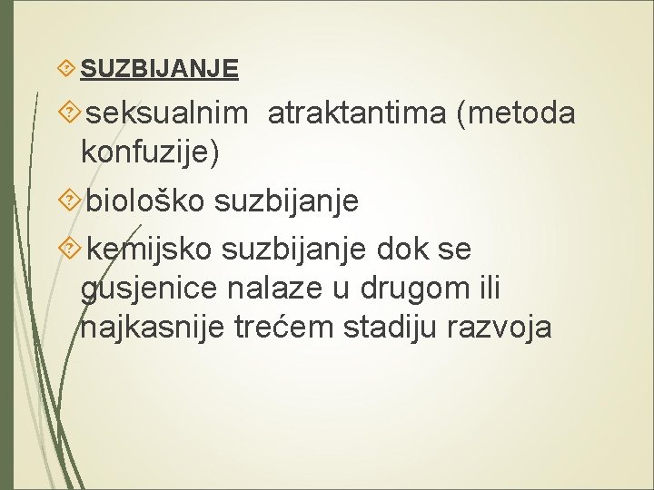  SUZBIJANJE seksualnim atraktantima (metoda konfuzije) biološko suzbijanje kemijsko suzbijanje dok se gusjenice nalaze