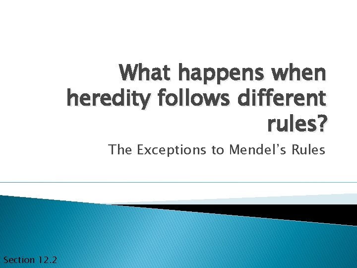 What happens when heredity follows different rules? The Exceptions to Mendel’s Rules Section 12.